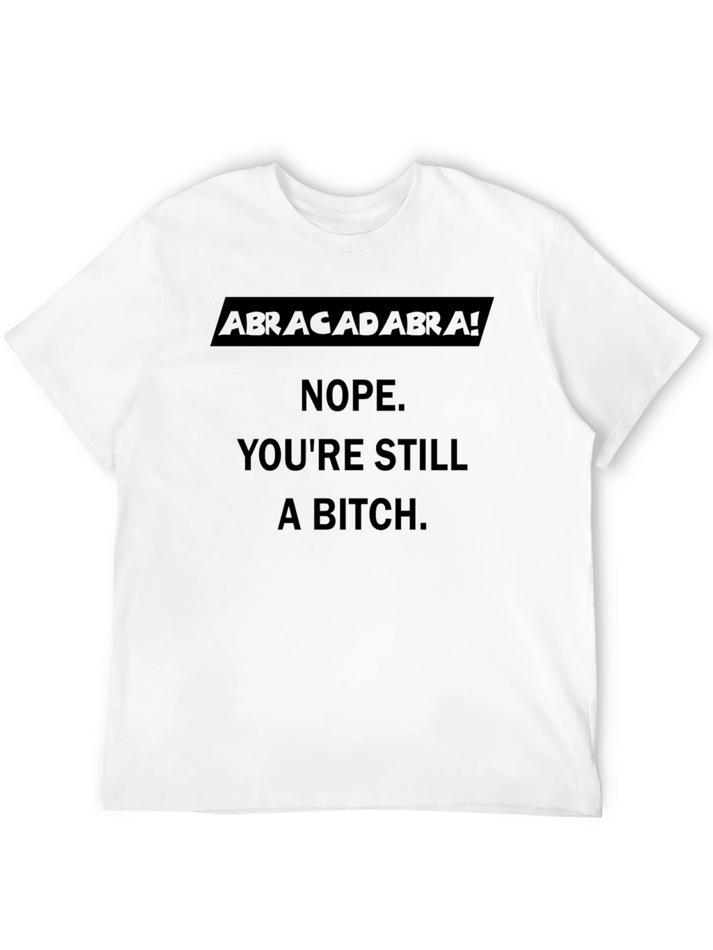 Abracadabra! Sarcastic Graphic T-Shirt