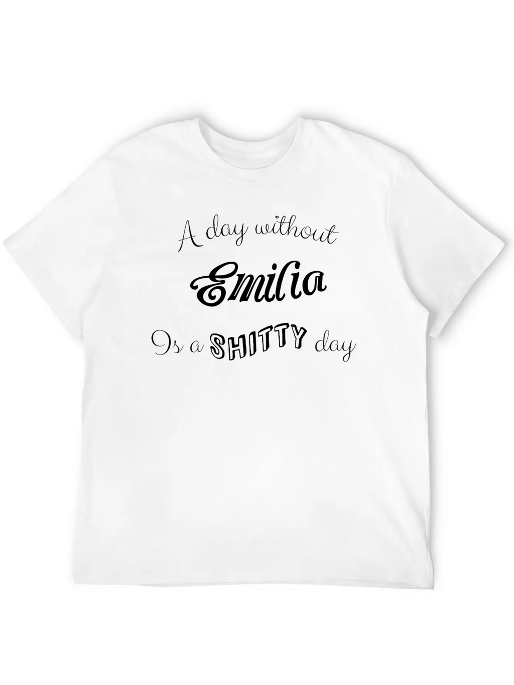 "A Day Without Emilia Is A Shitty Day" Unisex Casual T-Shirt – Clean Design For Daily Comfort