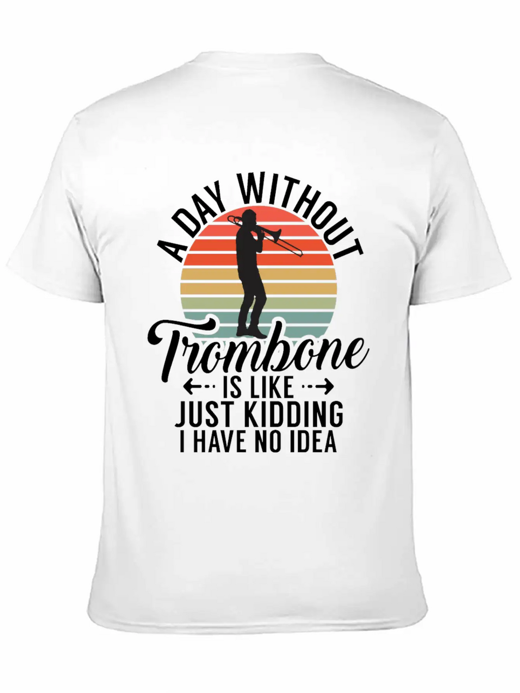 A Day Without Trombone Is Like Just Kidding I Have Unisex Cotton Tee – Relaxed Fit For Any Occasion