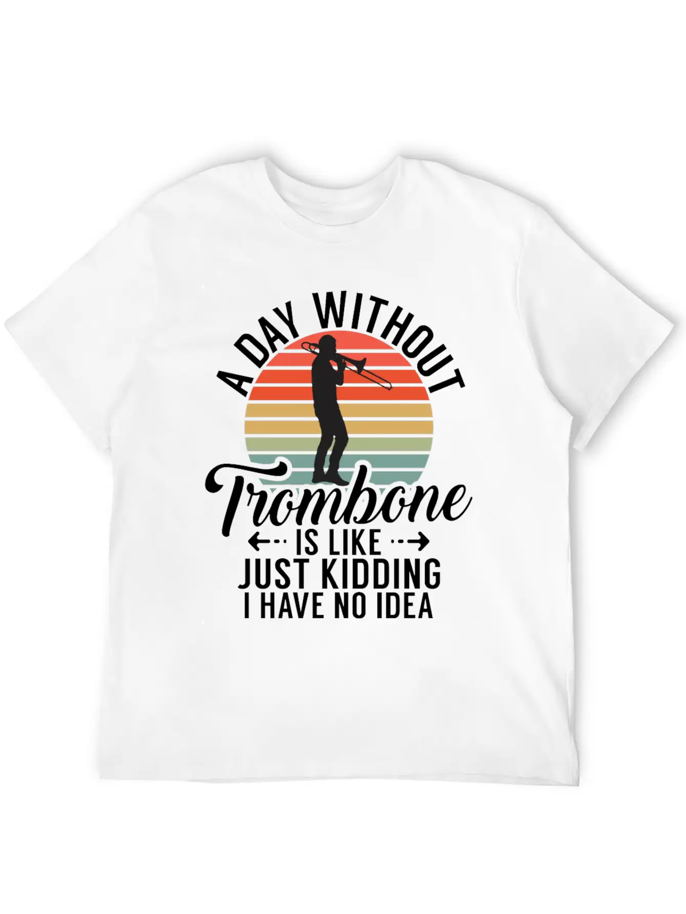 A Day Without Trombone Is Like Just Kidding I Have Unisex Cotton Tee – Relaxed Fit For Any Occasion