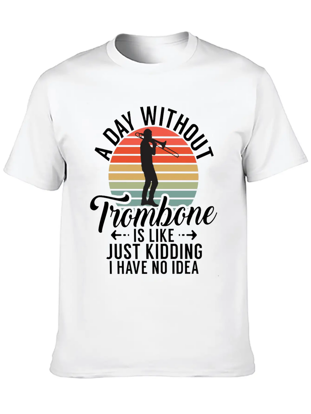 A Day Without Trombone Is Like Just Kidding I Have Unisex Cotton Tee – Relaxed Fit For Any Occasion