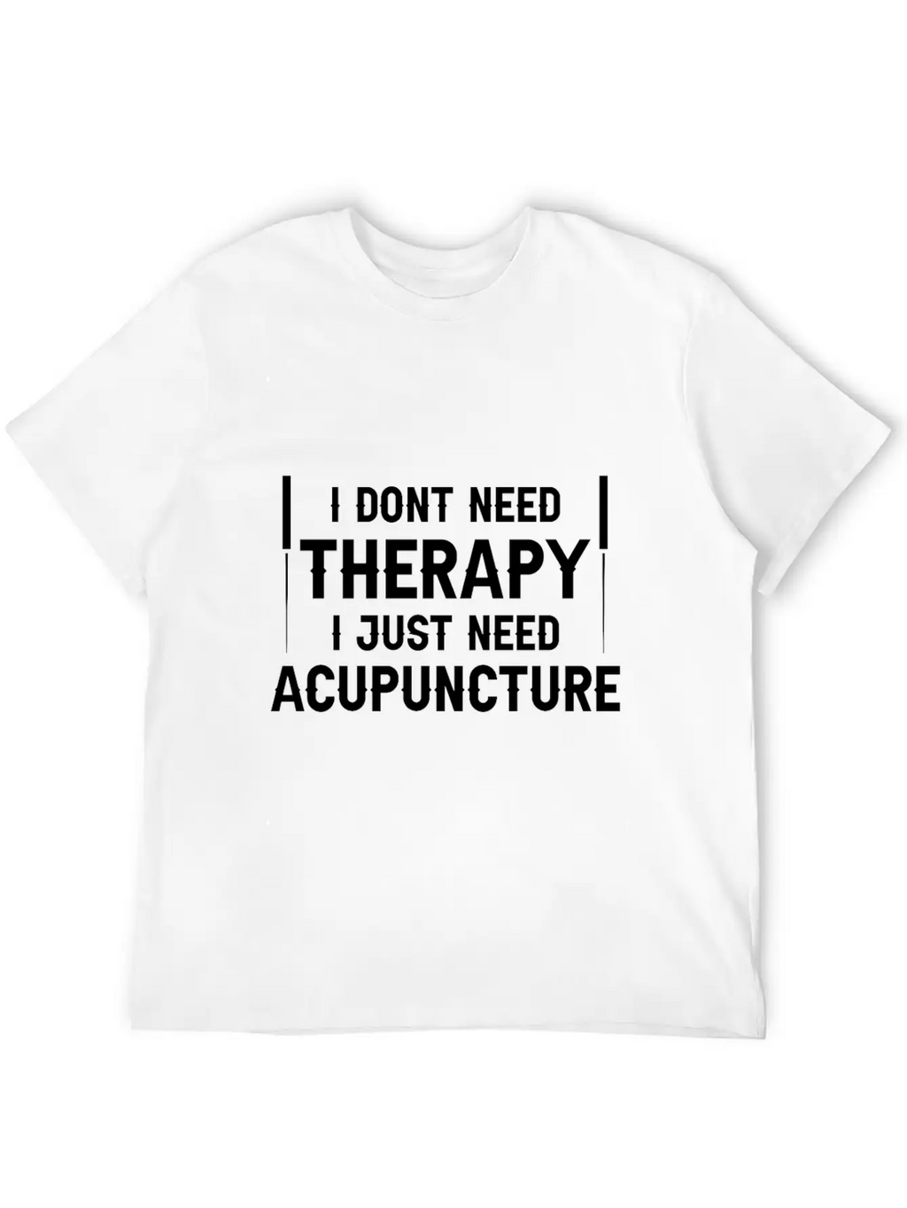 Acupuncturists I Don't Need Therapy Just Breathable Graphic T-Shirt – Perfect For Casual Days