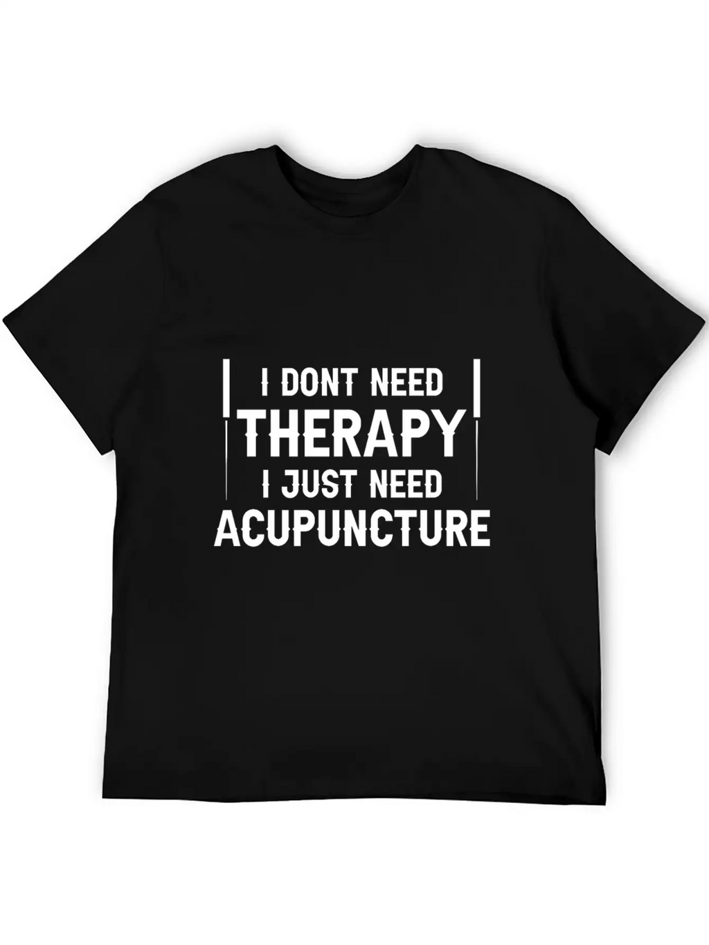 Acupuncturists I Don't Need Therapy Just Classic Cotton Tee – Unisex Comfort For Any Season