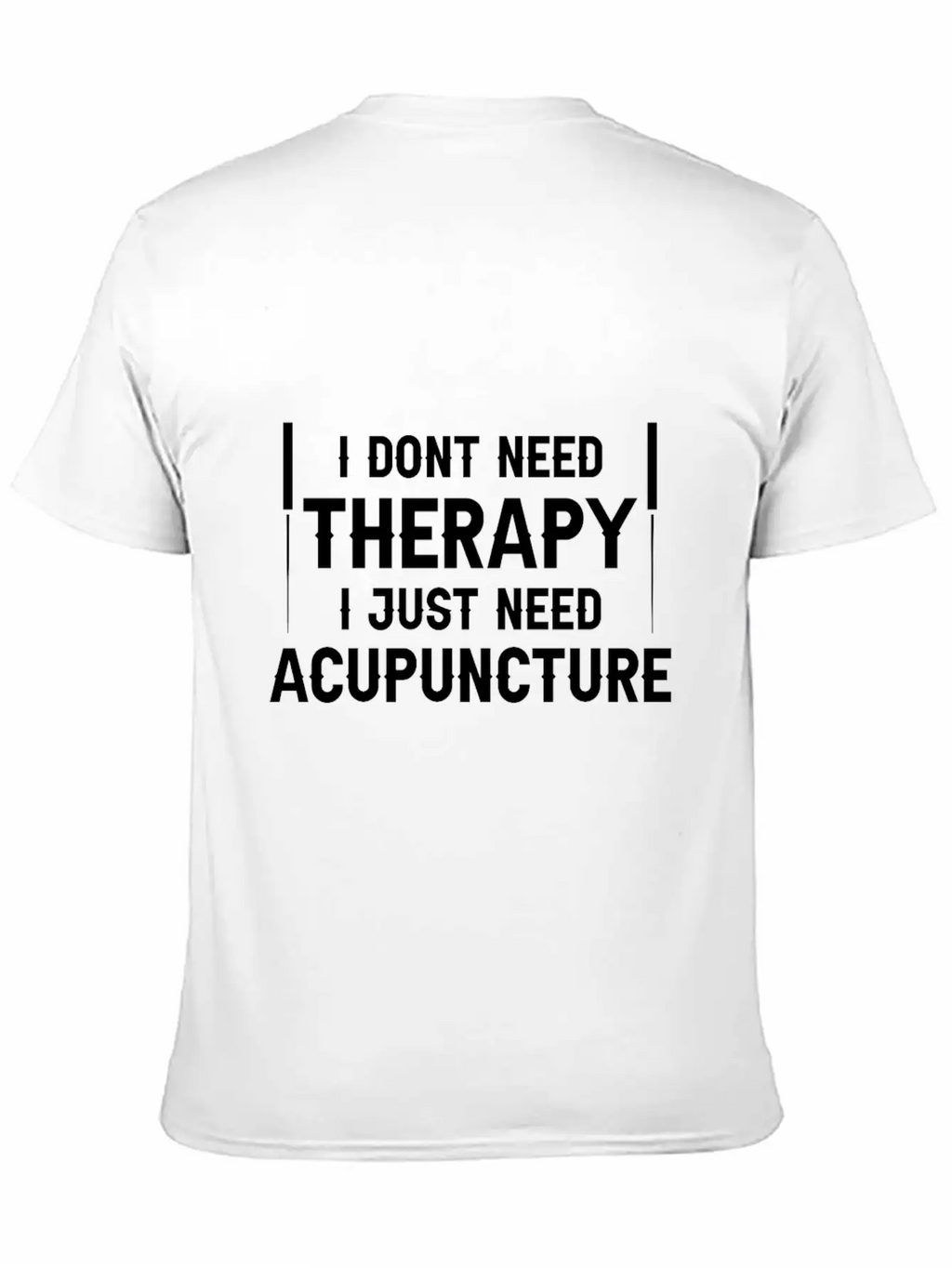 Acupuncturists I Don't Need Therapy Just Classic Cotton Tee – Unisex Comfort For Any Season