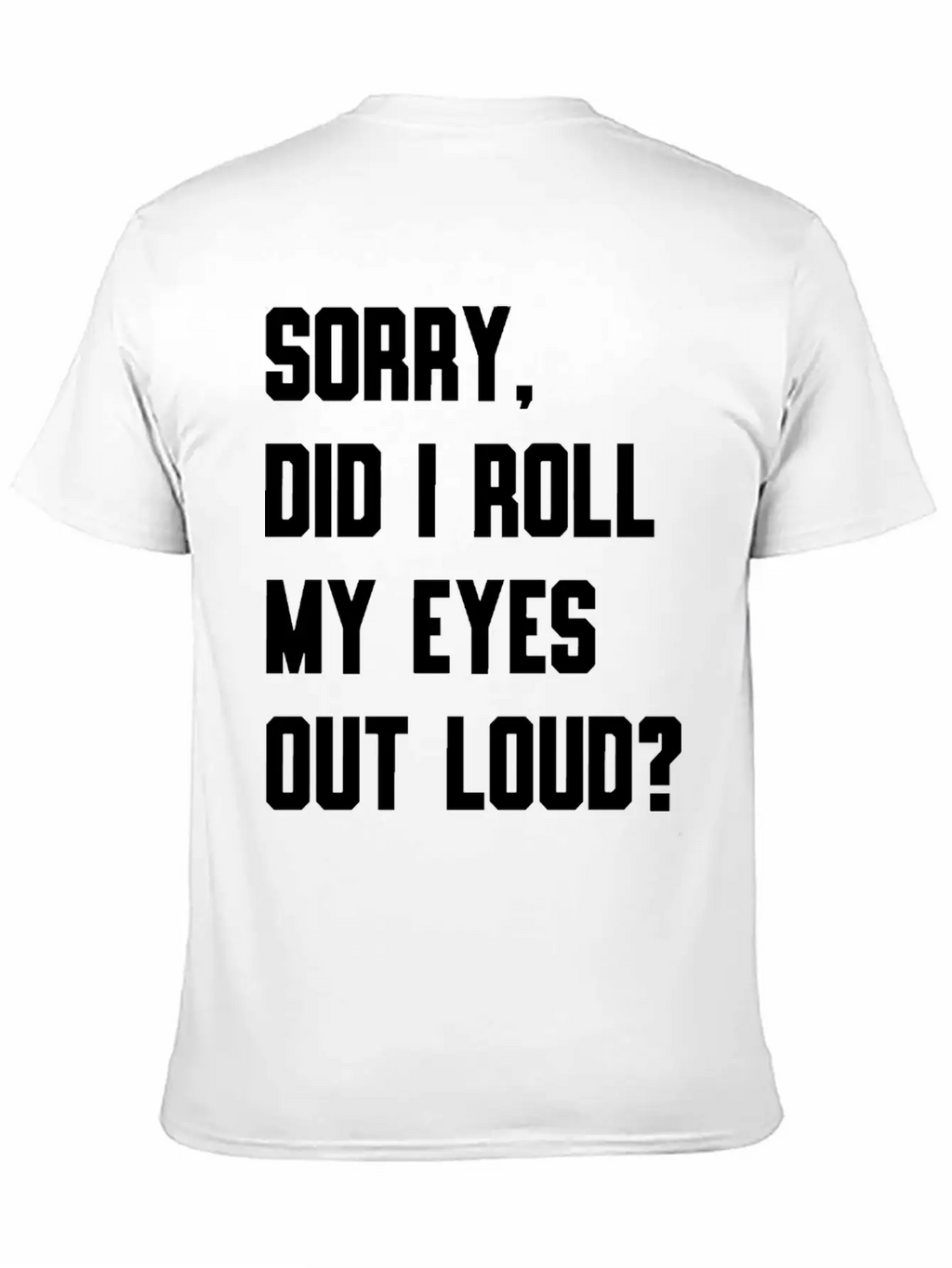 "Sorry, Did I Roll My Eyes Out Loud?" T-shirt Unisex Cotton Tee – Relaxed Fit For Any Occasion