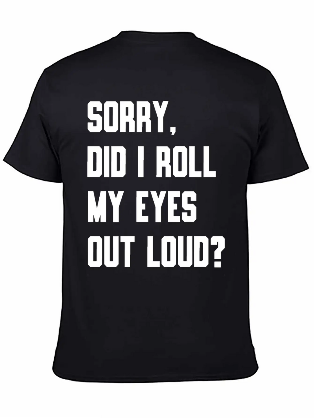 "Sorry, Did I Roll My Eyes Out Loud?" T-shirt Unisex Cotton Tee – Relaxed Fit For Any Occasion
