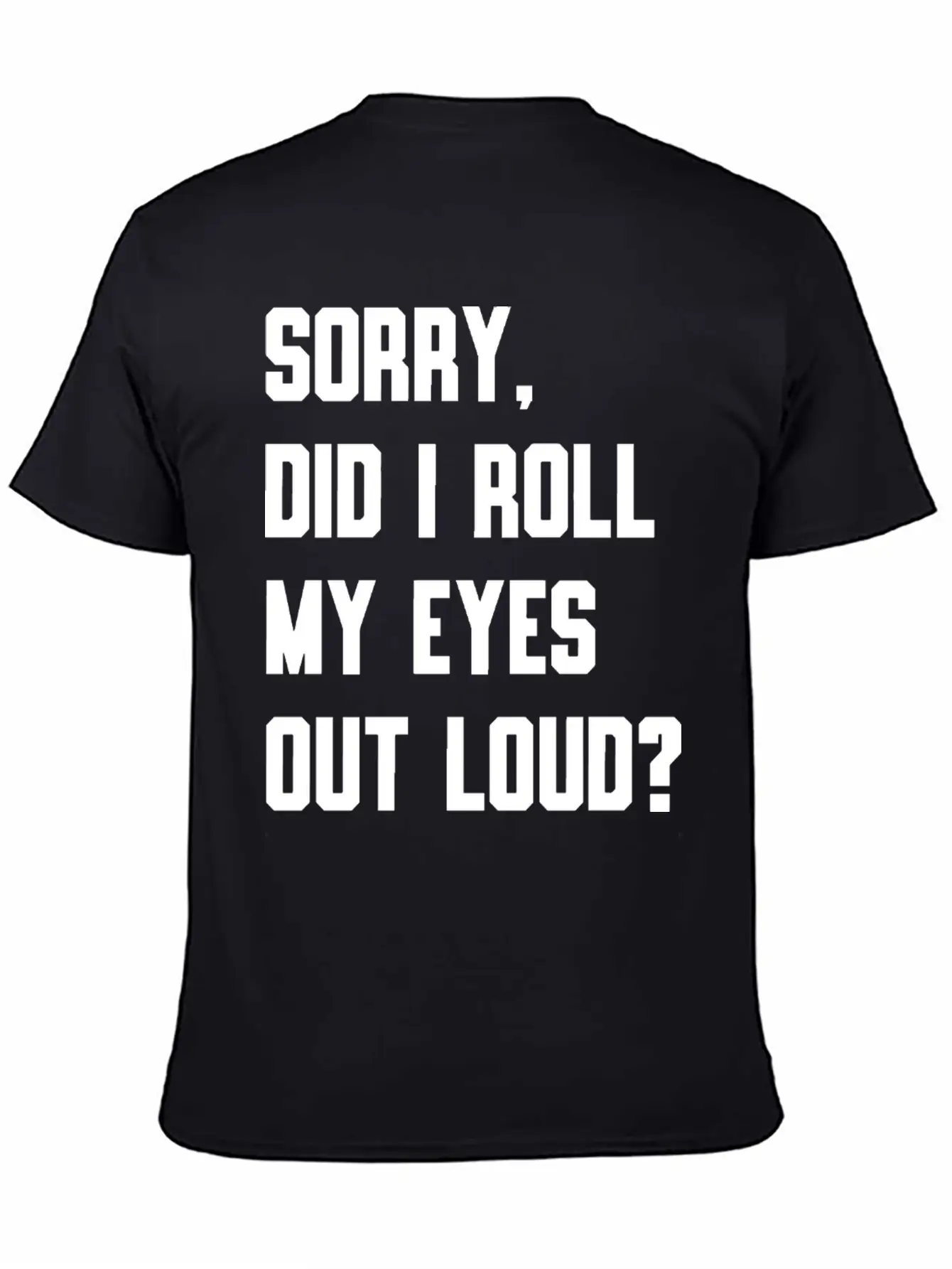 "Sorry, Did I Roll My Eyes Out Loud?" T-shirt Unisex Cotton Tee – Relaxed Fit For Any Occasion