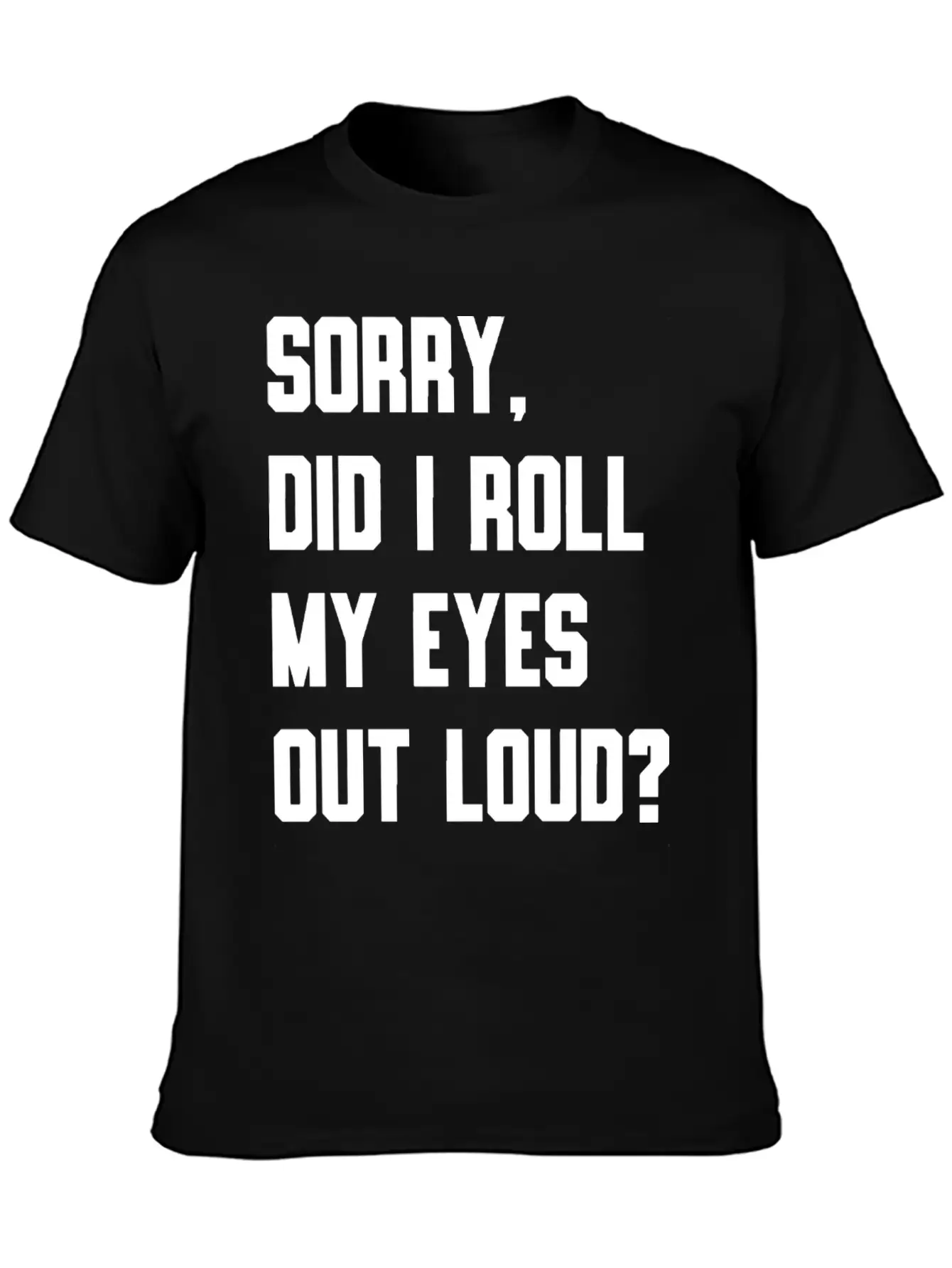 "Sorry, Did I Roll My Eyes Out Loud?" T-shirt Unisex Cotton Tee – Relaxed Fit For Any Occasion
