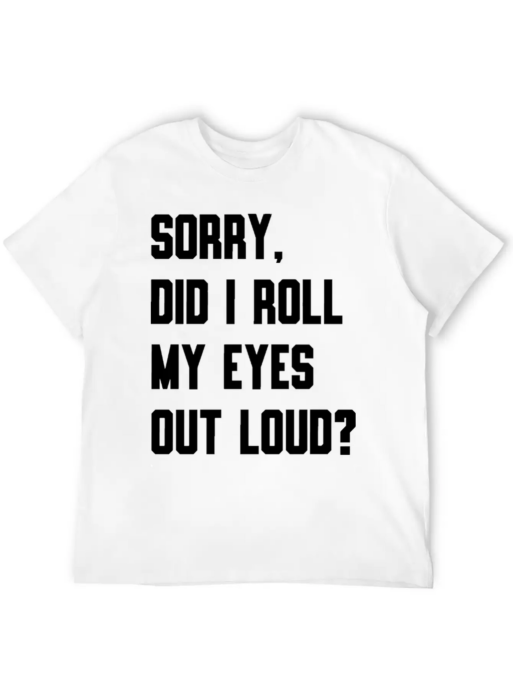 "Sorry, Did I Roll My Eyes Out Loud?" T-shirt Unisex Cotton Tee – Relaxed Fit For Any Occasion