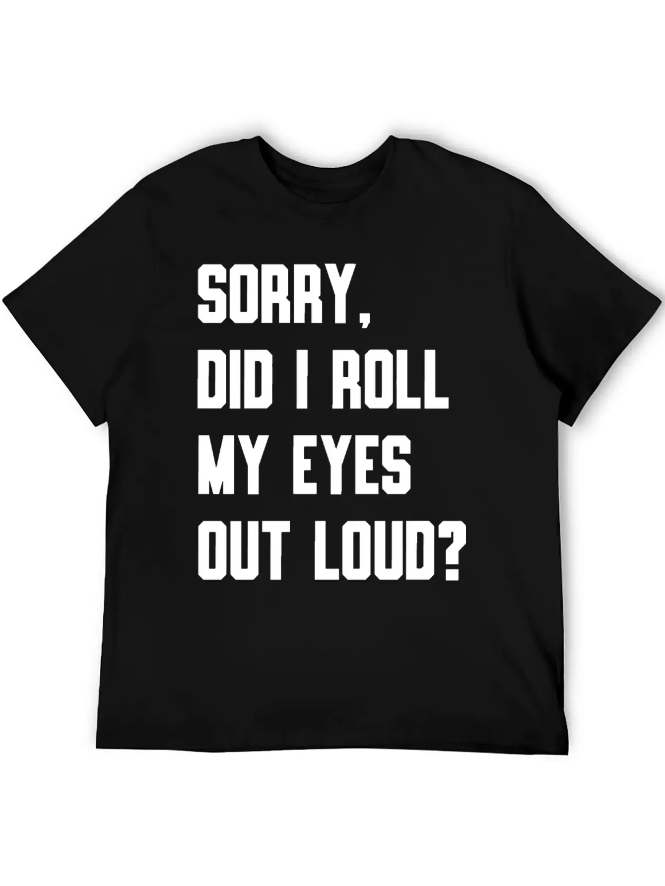 "Sorry, Did I Roll My Eyes Out Loud?" T-shirt Unisex Cotton Tee – Relaxed Fit For Any Occasion