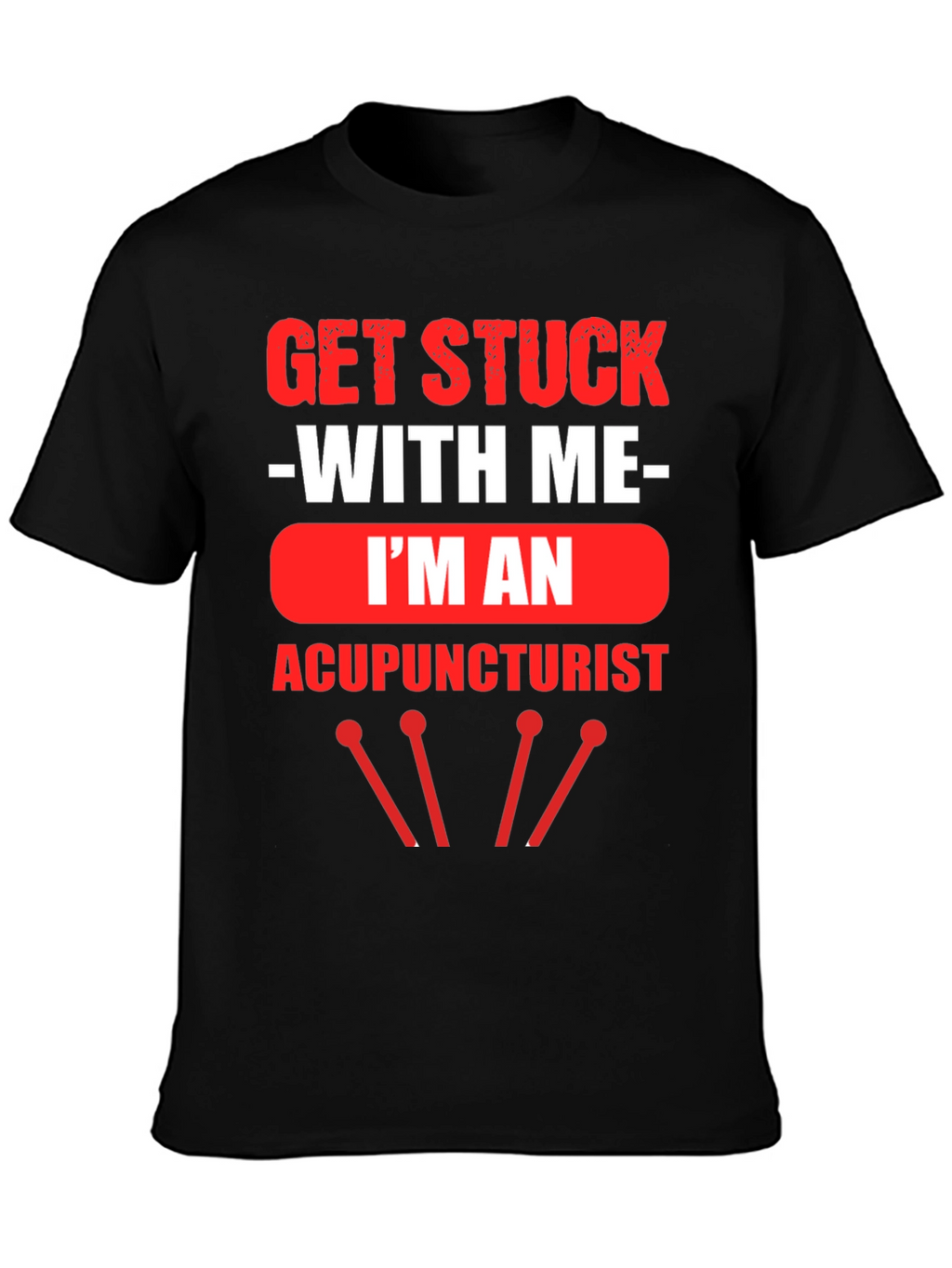 Acupuncturist T-Shirt - Get Stuck With Me