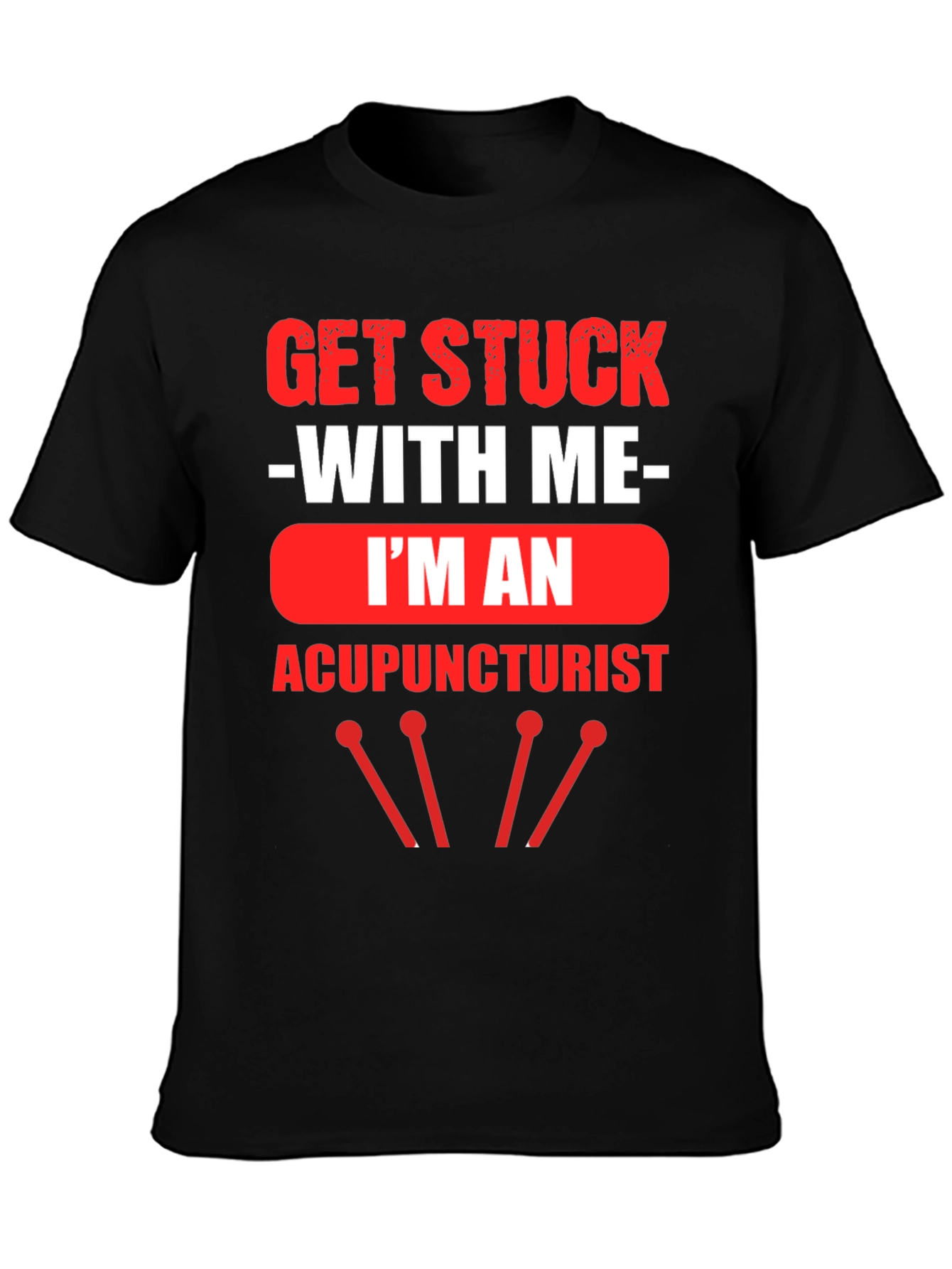 Acupuncturist T-Shirt - Get Stuck With Me