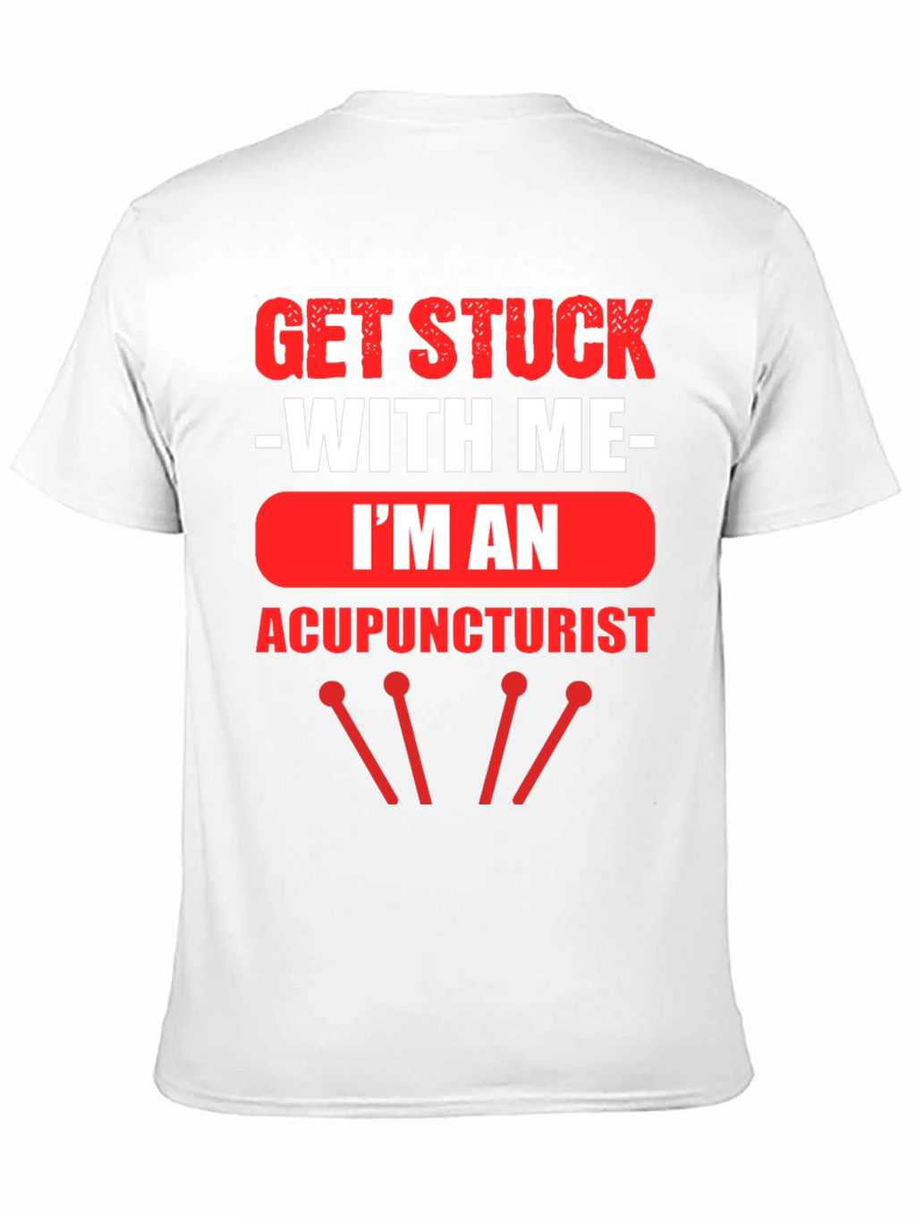 Acupuncturist T-Shirt - Get Stuck With Me