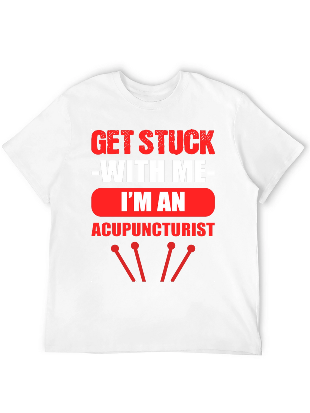 Acupuncturist T-Shirt - Get Stuck With Me