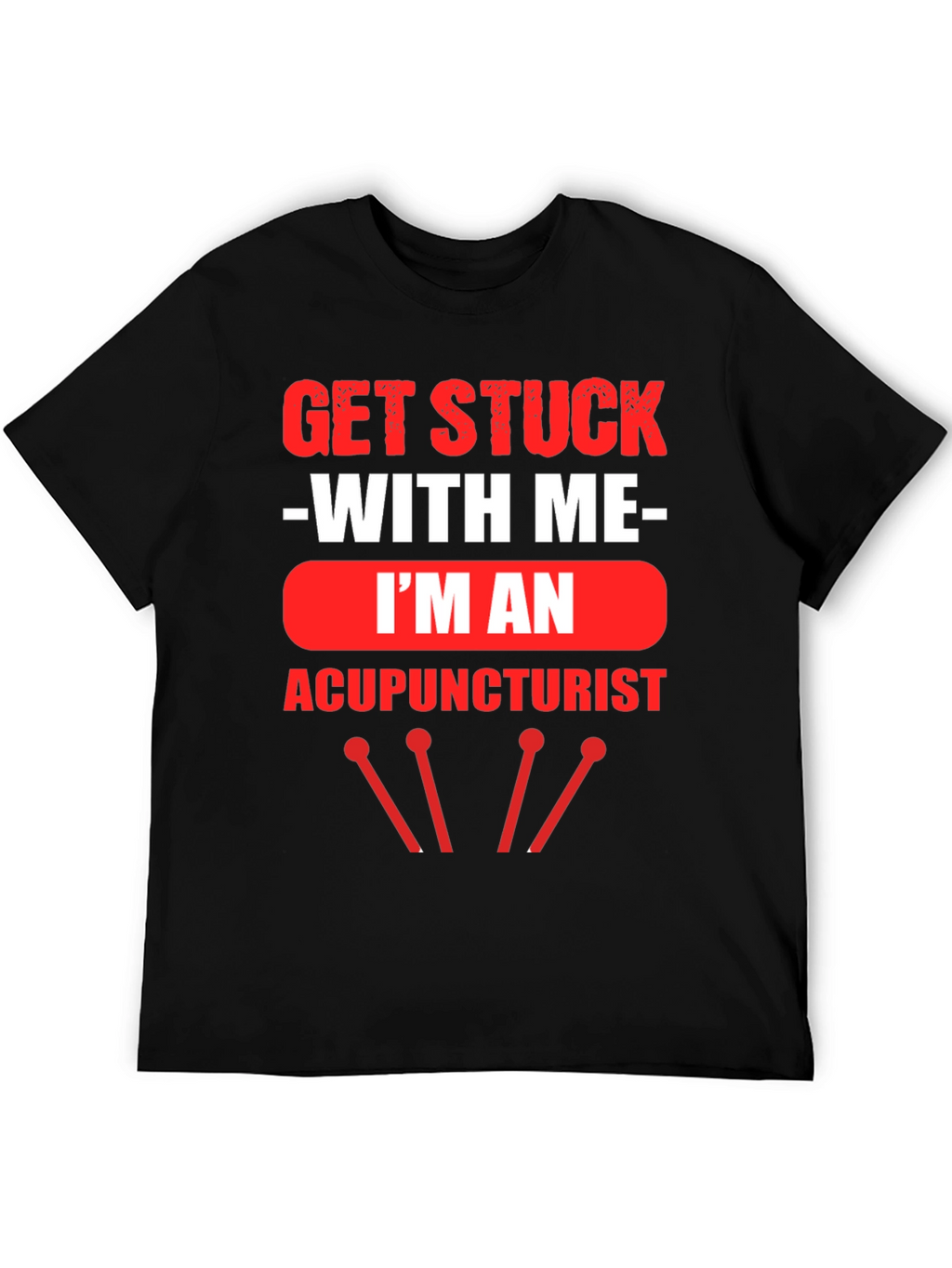 Acupuncturist T-Shirt - Get Stuck With Me